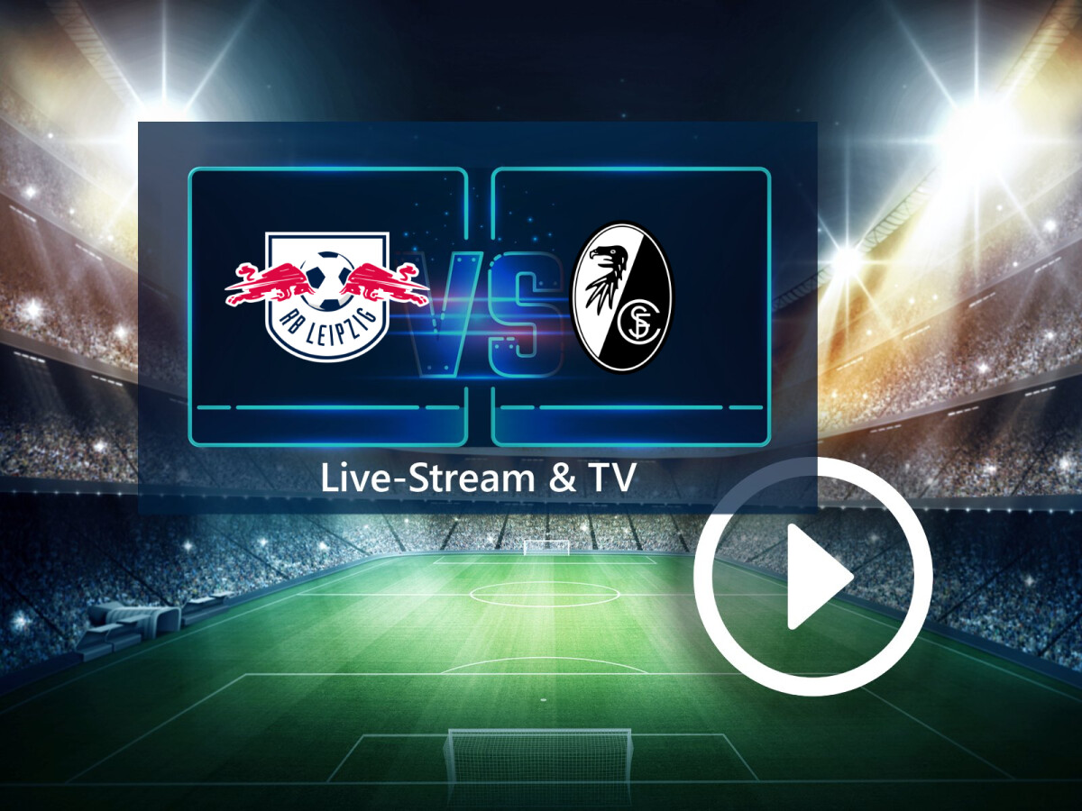 RB Leipzig gegen SC Freiburg im TV und Live-Stream So seht ihr das Spiel der Bundesliga NETZWELT