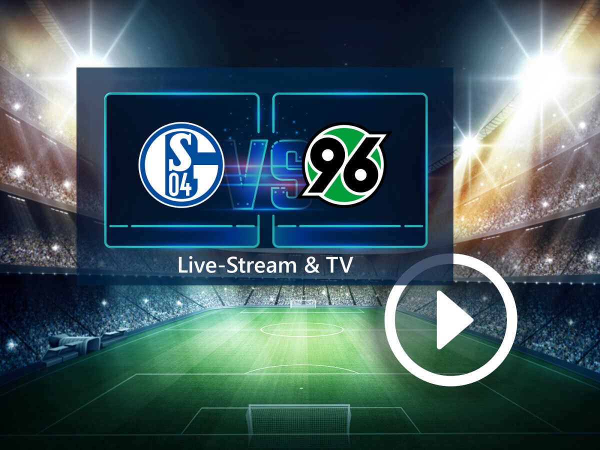 FC Schalke 04 gegen Hannover 96 im TV und Live-Stream So seht ihr das Spiel der 2