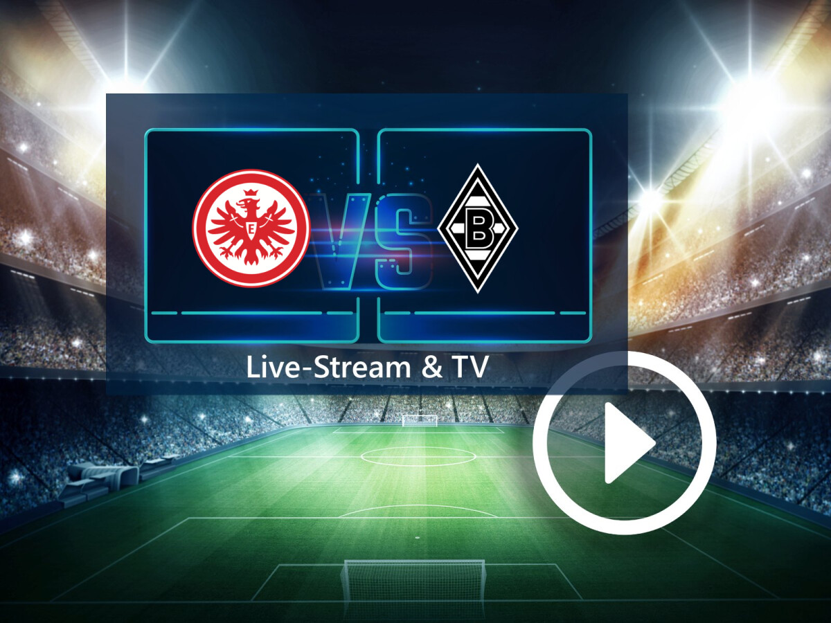 Eintracht Frankfurt Spiel Heute Live Stream Eintracht Frankfurt gegen Borussia Mönchengladbach: So seht ihr das Top